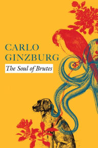 Title: The Soul of Brutes, Author: Carlo Ginzburg