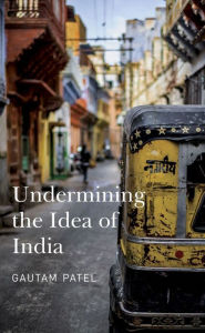 Title: Undermining the Idea of India, Author: Gautam Patel