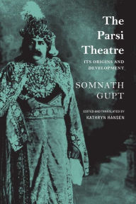 Title: The Parsi Theatre: Its Origins and Development, Author: Somnath Gupt