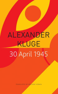 Title: 30 April 1945: The Day Hitler Shot Himself and Germany's Integration with the West Began, Author: Alexander Kluge