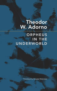 Title: Orpheus in the Underworld: Essays on Music and Its Mediation, Author: Theodor W. Adorno
