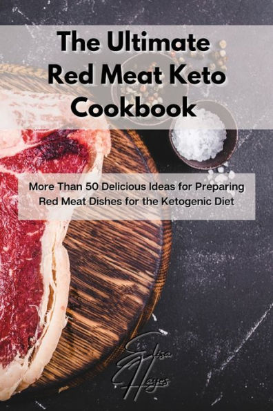the Ultimate Red Meat Keto Cookbook: More Than 50 Delicious Ideas for Preparing Dishes Ketogenic Diet