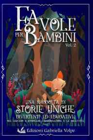 Title: Favole per Bambini: Una raccolta di storie uniche illustrate, divertenti, ed educative che aiutano a stimolare l'immaginazione e la creatività, Author: Gabriella Volpe