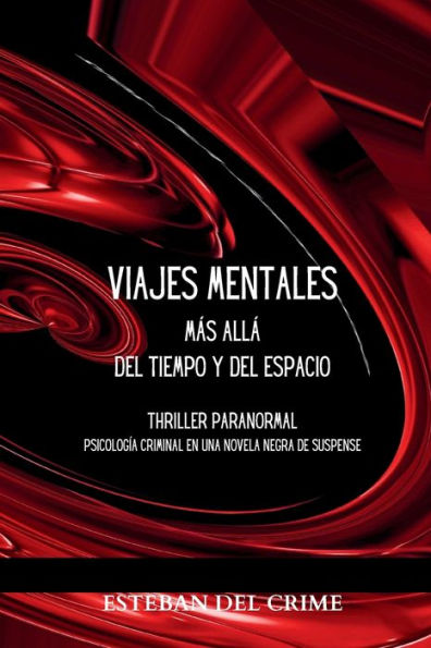 Viajes Mentales mï¿½s allï¿½ del Tiempo y Espacio: Thriller paranormal. Psicologï¿½a criminal en una novela negra de suspense