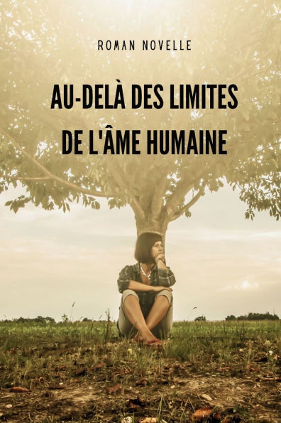 Au-delï¿½ Des Limites de l'ï¿½me Humaine: Un livre d'amour, courage et renaissance