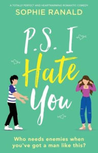 P.S. I Hate You: A totally perfect and heartwarming romantic comedy