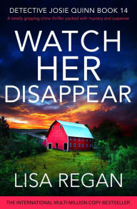 Title: Watch Her Disappear (Detective Josie Quinn Series #14), Author: Lisa Regan