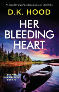 Title: Her Bleeding Heart: An absolutely gripping and addictive serial killer thriller, Author: D.K. Hood