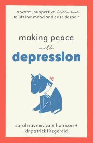 Title: Making Peace with Depression: A warm, supportive little book to lift low mood and ease despair, Author: Sarah Rayner