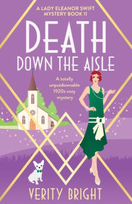 Title: Death Down the Aisle: A totally unputdownable 1920s cozy mystery, Author: Verity Bright