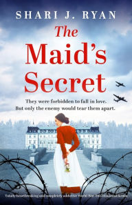 Title: The Maid's Secret: Totally heartbreaking and completely addictive World War Two historical fiction, Author: Shari J Ryan