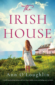 Title: The Irish House: A totally heartbreaking and powerful story about families, secrets and finding your way home, Author: Ann O'Loughlin
