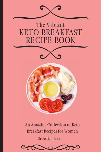 The Vibrant Keto Breakfast Recipe Book: An Amazing Collection of Recipes for Women