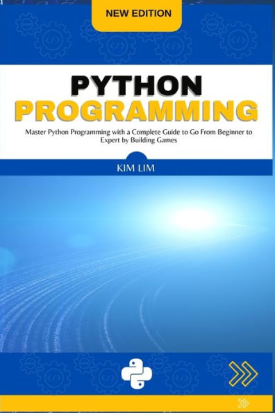 Python Programming: Master Python Programming with a Complete Guide to Go From Beginner to Expert by Building Games