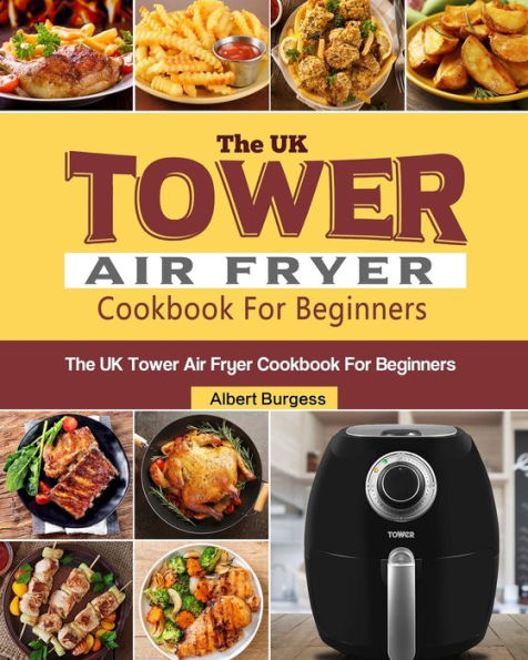 The UK Tower Air Fryer Cookbook for Beginners: 250 Quick and Delicious Recipes Your