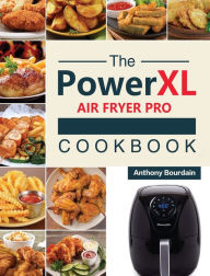 Title: The Power XL Air Fryer Pro Cookbook: 550 Affordable, Healthy & Amazingly Easy Recipes for Your Air Fryer, Author: Anthony Bourdain
