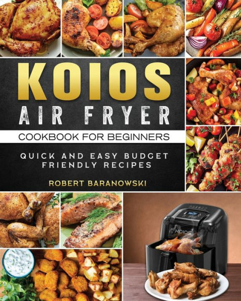 KOIOS Air Fryer Cookbook for Beginners: Quick and Easy Budget Friendly Recipes