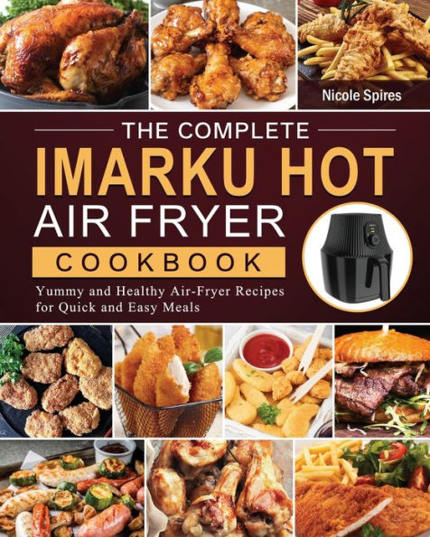The Complete Imarku Hot Air Fryer Cookbook: Yummy and Healthy Air-Fryer Recipes for Quick Easy Meals