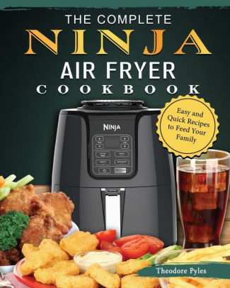 The Complete Ninja Air Fryer Cookbook: Easy and Quick Recipes to Feed ...