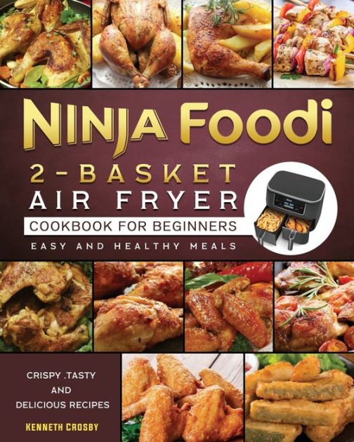 Ninja Foodi 2-Basket Air Fryer Cookbook for Beginners: Crispy ,Tasty ...