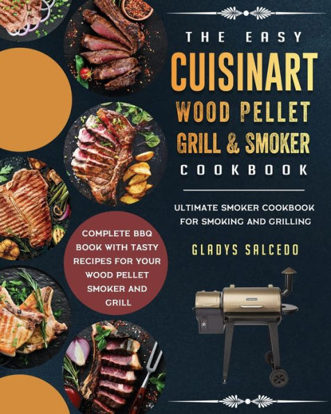 The Easy Cuisinart Wood Pellet Grill and Smoker Cookbook: Ultimate Cookbook for Smoking Grilling, Complete BBQ Book with Tasty Recipes Your