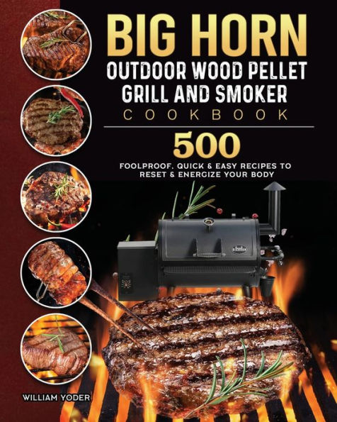 BIG HORN OUTDOOR Wood Pellet Grill & Smoker Cookbook: 500 Foolproof, Quick Easy Recipes to Reset Energize Your Body