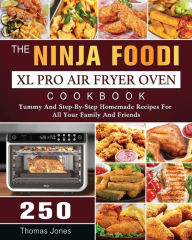 Title: The Ninja Foodi XL Pro Air Fryer Oven Cookbook: 250 Yummy And Step-By-Step Homemade Recipes For All Your Family And Friends, Author: Thomas Jones