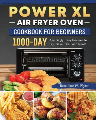 Power XL Air Fryer Oven Cookbook for Beginners: 1000-Day Amazingly Easy ...