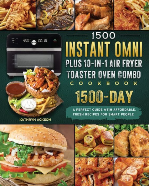 1500 Instant Omni Plus10-in-1 Air Fryer Toaster Oven Combo Cookbook: A Perfect Guide wtih 1500 Days Affordable,Fresh Recipes for Smart People