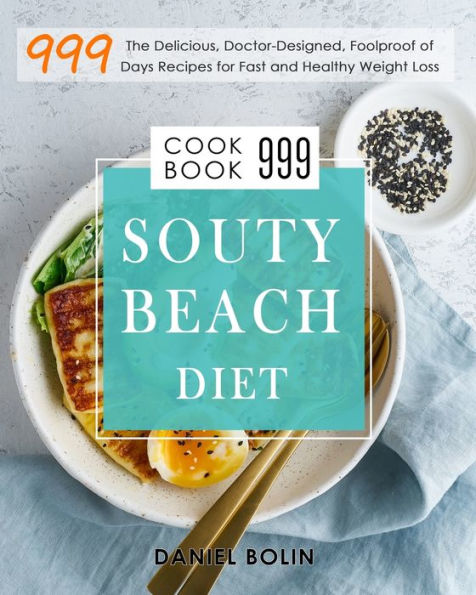 South Beach Diet Cookbook 999: The Delicious, Doctor-Designed, Foolproof of 999 Days Recipes for Fast and Healthy Weight Loss