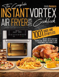 Title: Instant Vortex Air Fryer Oven Cookbook 1001: Quick and Effortless Instant Vortex Air Fryer Recipes that Anyone Can Cook at Home, Author: Emily Romero