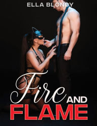 Title: Fire and Flame - Hot Erotica Short Stories: Romance Novel, Explicit Taboo Sex Story Naughty for Adults Women - Men and Couples, Threesome, Rough Positions Harem, MM, MMF, XXX, Forced by Daddy, Author: Ella Blondy