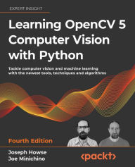 Title: Learning OpenCV 5 Computer Vision with Python, Fourth Edition: Tackle computer vision and machine learning with the newest tools, techniques and algorithms, Author: Joseph Howse