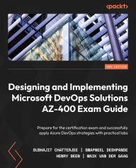 Title: Designing and Implementing Microsoft DevOps Solutions AZ-400 Exam Guide: Prepare for the certification exam and successfully apply Azure DevOps strategies with practical labs, Author: Subhajit Chatterjee