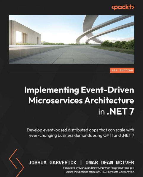 Implementing Event-Driven Microservices Architecture in .NET 7: Develop event-based distributed apps that can scale with ever-changing business demands using C# 11 and .NET 7