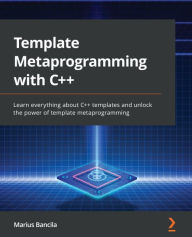 Title: Template Metaprogramming with C++: Learn everything about C++ templates and unlock the power of template metaprogramming, Author: Marius Bancila