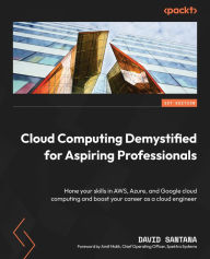 Title: Cloud Computing Demystified for Aspiring Professionals: Hone your skills in AWS, Azure, and Google cloud computing and boost your career as a cloud engineer, Author: David Santana