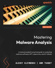 Title: Mastering Malware Analysis: A malware analyst's practical guide to combating malicious software, APT, cybercrime, and IoT attacks, Author: Alexey Kleymenov