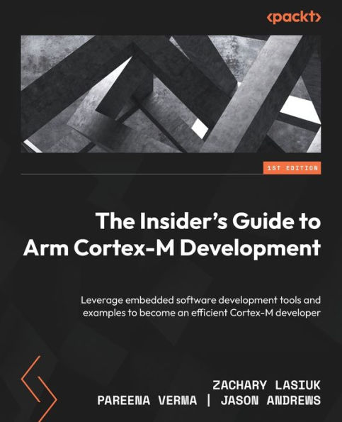 The Insider's Guide to Arm Cortex-M Development: Leverage embedded software development tools and examples become an efficient developer