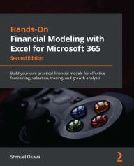 Title: Hands-On Financial Modeling with Excel for Microsoft 365 - Second Edition: Build your own practical financial models for effective forecasting, valuation, trading, and growth analysis, Author: Shmuel Oluwa