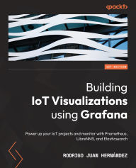 Title: Building IoT Visualizations using Grafana: Power up your IoT projects and monitor with Prometheus, LibreNMS, and Elasticsearch, Author: Rodrigo Juan Hernández
