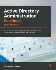 Title: Active Directory Administration Cookbook: Proven solutions to everyday identity and authentication challenges for both on-premises and the cloud, Author: Sander Berkouwer