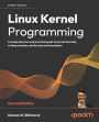 Linux Kernel Programming - Second Edition: A comprehensive and practical guide to kernel internals, writing modules, and kernel synchronization