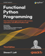 Title: Functional Python Programming - Third Edition: Use a functional approach to write succinct, expressive, and efficient Python code, Author: Steven F Lott