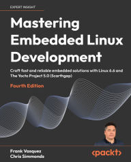 Free english book download Mastering Embedded Linux Development - Fourth Edition: Craft fast and reliable embedded solutions with Linux 6.6 and The Yocto Project 5.0 (Scarthgap) by Frank Vasquez, Chris Simmonds 9781803232591 RTF FB2 PDF (English Edition)