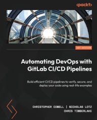 Title: Automating DevOps with GitLab CI/CD Pipelines: Build efficient CI/CD pipelines to verify, secure, and deploy your code using real-life examples, Author: Christopher Cowell