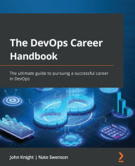 Title: The DevOps Career Handbook: The ultimate guide to pursuing a successful career in DevOps, Author: John Knight