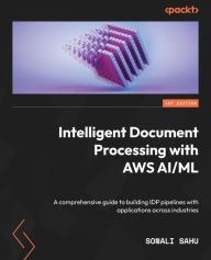 Title: Intelligent Document Processing with AWS AI/ML: A comprehensive guide to building IDP pipelines with applications across industries, Author: Sonali Sahu