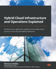 Title: Hybrid Cloud Infrastructure and Operations Explained: Accelerate your application migration and modernization journey on the cloud with IBM and Red Hat, Author: Mansura Habiba