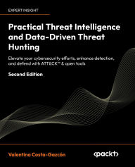 Title: Practical Threat Intelligence and Data-Driven Threat Hunting: Elevate your cybersecurity efforts, enhance detection, and defend with ATT&CKT & open tools, Author: Valentina Costa-Gazcón